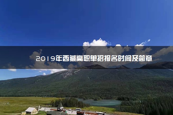 2019年西藏高职单招报名时间及简章