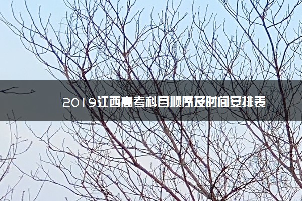 2019江西高考科目顺序及时间安排表