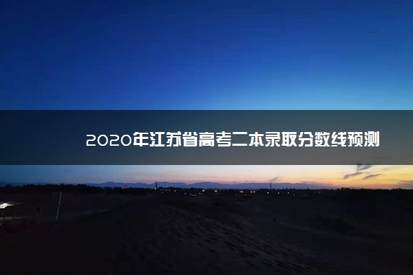 2020年江苏省高考二本录取分数线预测
