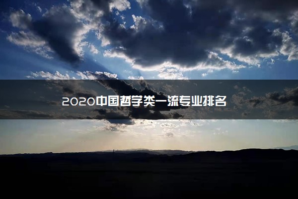 2020中国哲学类一流专业排名