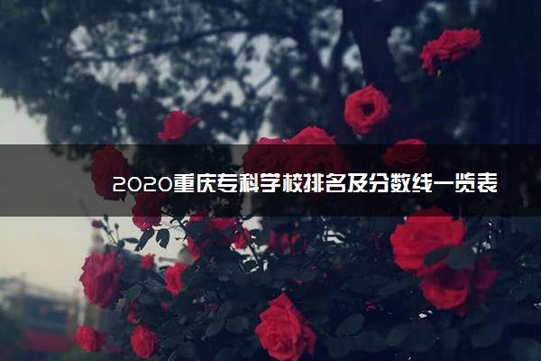 2020重庆专科学校排名及分数线一览表