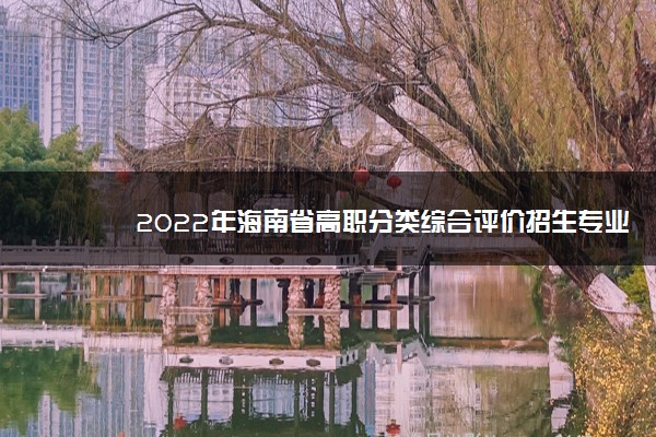 2022年海南省高职分类综合评价招生专业有哪些