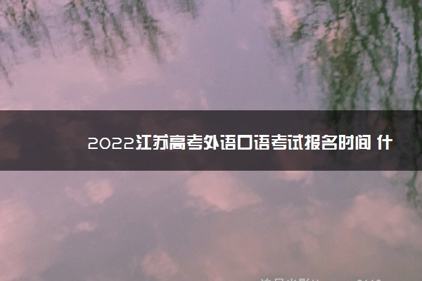 2022江苏高考外语口语考试报名时间 什么时候报名