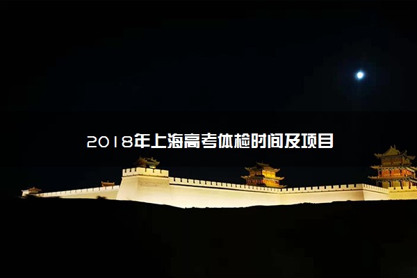 2018年上海高考体检时间及项目
