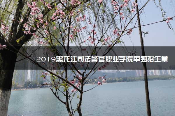 2019黑龙江司法警官职业学院单独招生章程