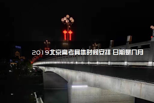 2019北京高考具体时间安排 日期是几月几号