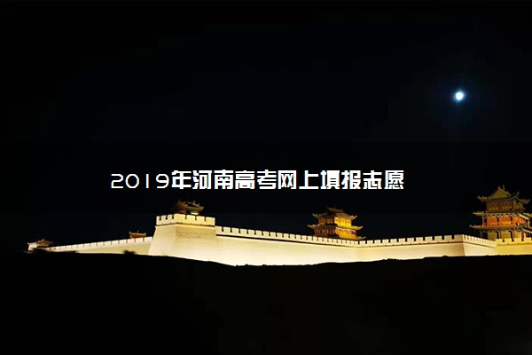 2019年河南高考网上填报志愿