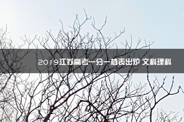 2019江苏高考一分一档表出炉 文科理科成绩排名【最新公布】
