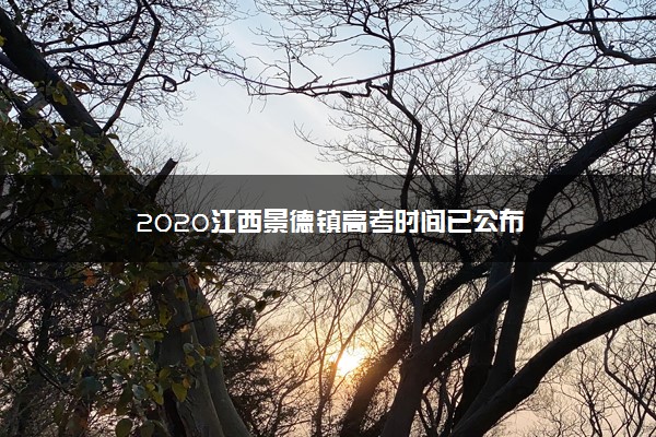 2020江西景德镇高考时间已公布
