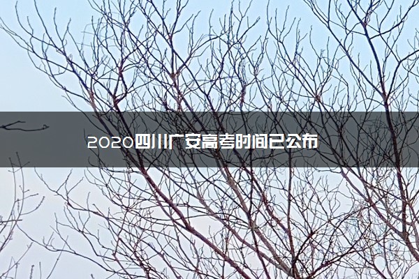 2020四川广安高考时间已公布