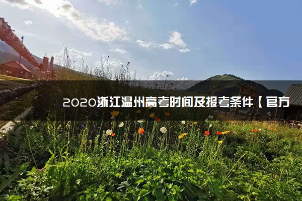 2020浙江温州高考时间及报考条件【官方发布】