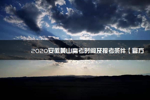 2020安徽黄山高考时间及报考条件【官方发布】