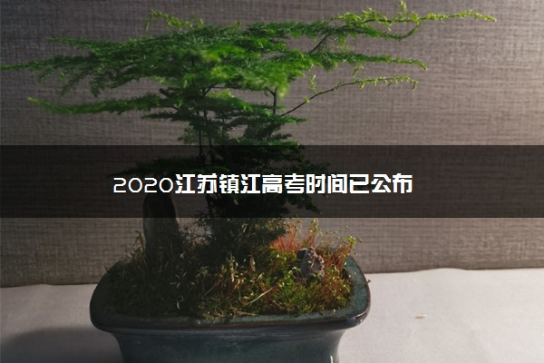 2020江苏镇江高考时间已公布