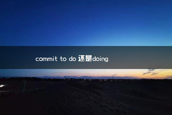 commit to do 还是doing