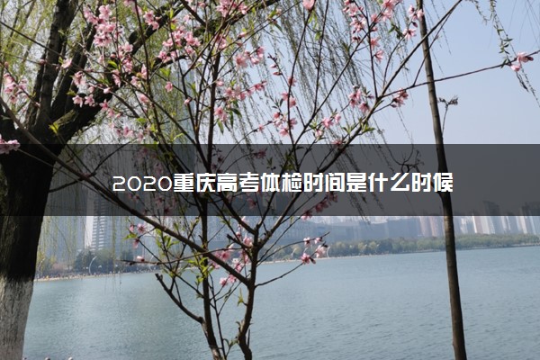 2020重庆高考体检时间是什么时候