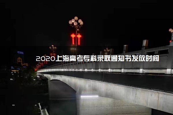 2020上海高考专科录取通知书发放时间
