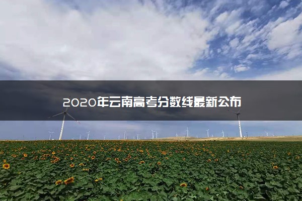 2020年云南高考分数线最新公布
