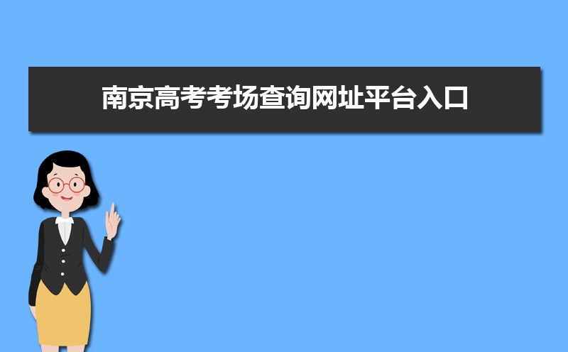 2021年南京高考考场查询网址平台入口,南京高考考场公布时间
