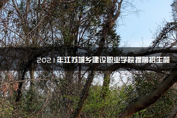 2021年江苏城乡建设职业学院提前招生简章