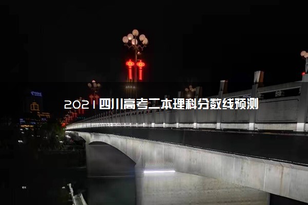 2021四川高考二本理科分数线预测