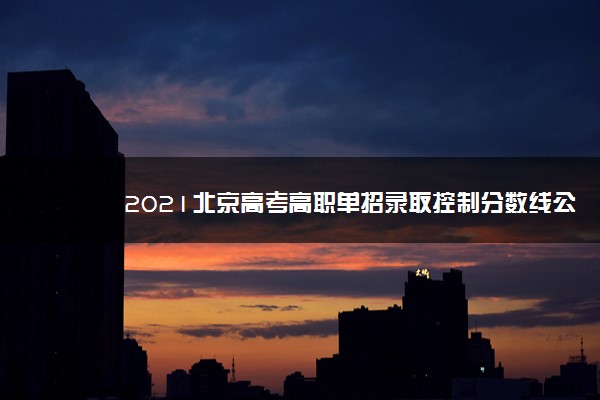 2021北京高考高职单招录取控制分数线公布