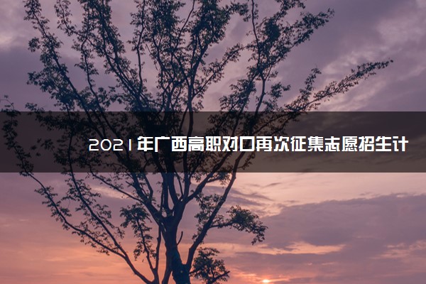 2021年广西高职对口再次征集志愿招生计划