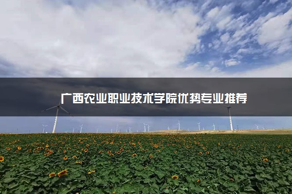 广西农业职业技术学院优势专业推荐