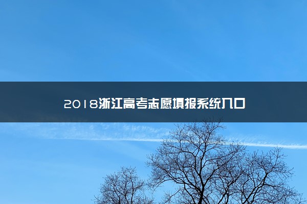 2018浙江高考志愿填报系统入口