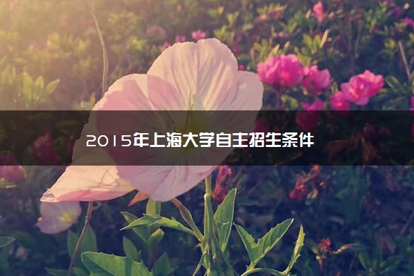 2015年上海大学自主招生条件