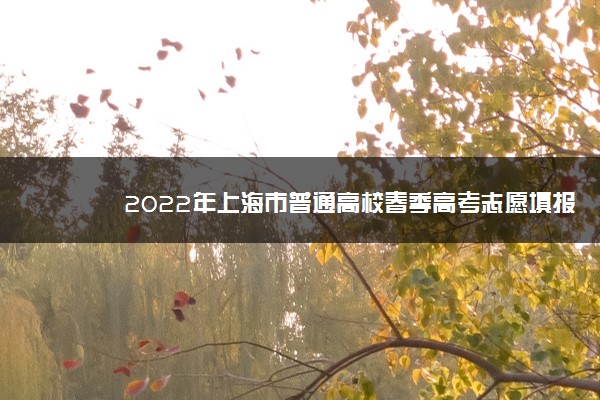 2022年上海市普通高校春季高考志愿填报时间安排