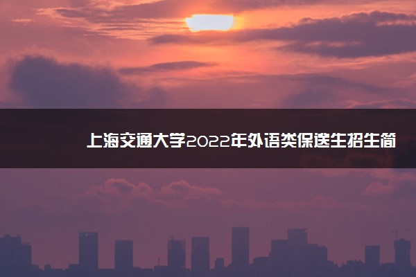 上海交通大学2022年外语类保送生招生简章