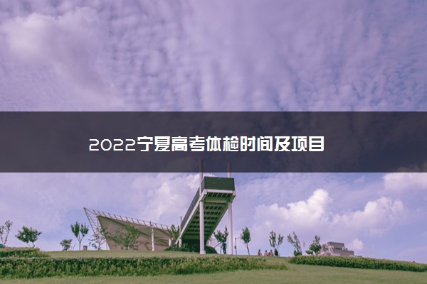 2022宁夏高考体检时间及项目