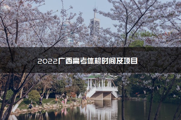 2022广西高考体检时间及项目