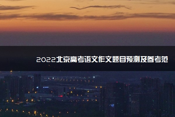 2022北京高考语文作文题目预测及参考范文最新