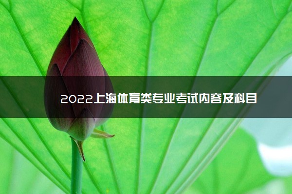 2022上海体育类专业考试内容及科目