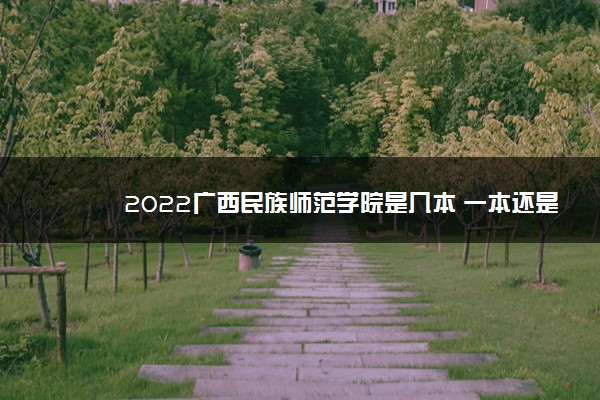 2022广西民族师范学院是几本 一本还是二本