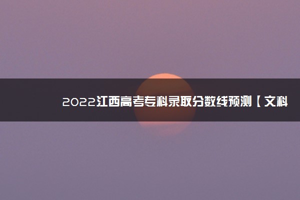 2022江西高考专科录取分数线预测【文科 理科】