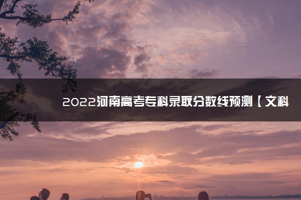 2022河南高考专科录取分数线预测【文科 理科】
