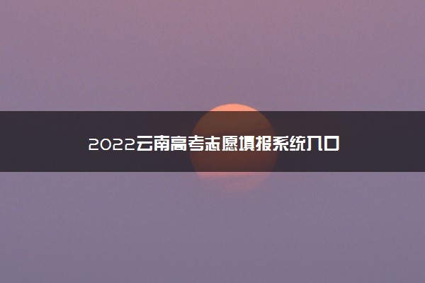 2022云南高考志愿填报系统入口
