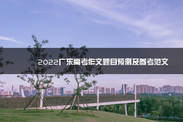 2022广东高考作文题目预测及参考范文