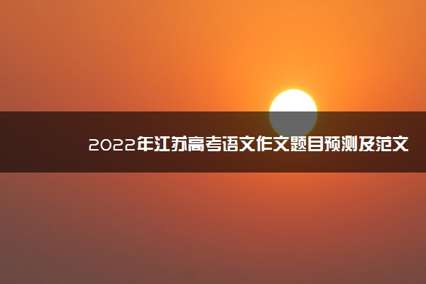2022年江苏高考语文作文题目预测及范文欣赏