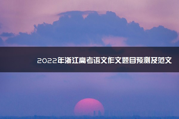 2022年浙江高考语文作文题目预测及范文欣赏