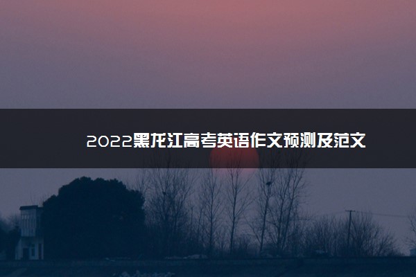 2022黑龙江高考英语作文预测及范文