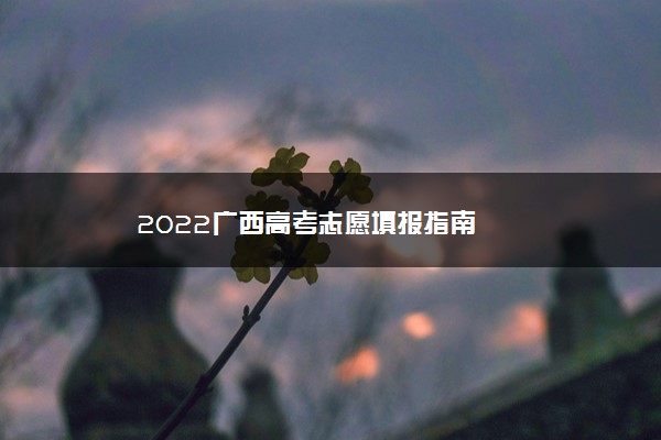 2022广西高考志愿填报指南