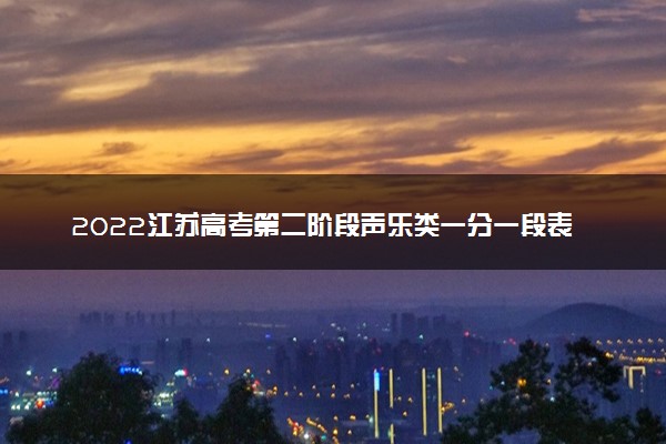 2022江苏高考第二阶段声乐类一分一段表 成绩排名查询
