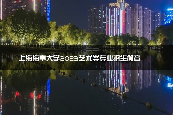 上海海事大学2023艺术类专业招生简章