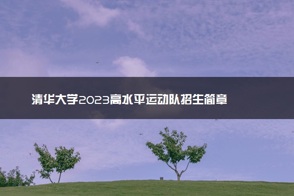 清华大学2023高水平运动队招生简章