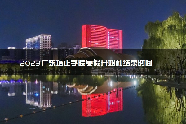 2023广东培正学院寒假开始和结束时间 什么时候放寒假