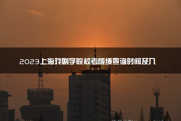 2023上海戏剧学院校考成绩查询时间及入口 在哪公布