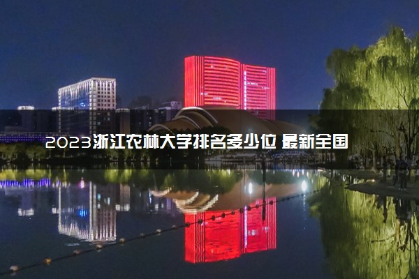 2023浙江农林大学排名多少位 最新全国排行榜